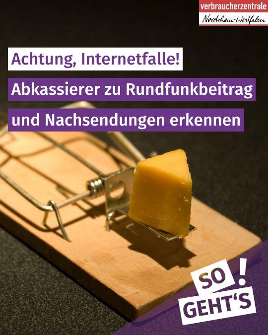 Mausefalle mit einem Stück Käse, Logo der Verbraucherzentrale Nordrhein-Westfalen und Text: "Achtung, Internetfalle! Abkassierer zu Rundfunkbeitrag und Nachsendungen erkenen. So geht's"