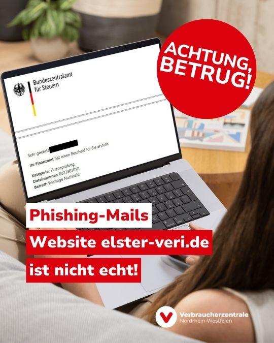 Bild eines Laptops auf dem Schoß einer Frau, auf dem Bildschirm eine Phishing-Mail mit Logo des Bundeszentralamts für Steuern. Text: "Achtung, Betrug! Phishing-Mails – Website elster-veri.de ist nicht echt!" und Logo der Verbraucherzentrale Nordrhein-Westfalen.