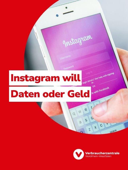 Bild eines Smartphones in einer Hand, auf dem Display in rosa eine Login-Maske von Instagram. Dazu Text: "Instagram will Daten oder Geld" und Logo der Verbraucherzentrale Nordrhein-Westfalen