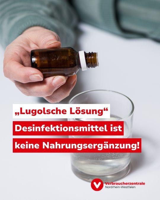Bild einer Hand, die ein braunes Fläschchen hält und einen Tropfen daraus in ein Wasserglas fallen lässt. Dazu Text: "Lugolsche Lösung: Desinfektionsmittel ist keine Nahrungsergänzung!" und Logo der Verbraucherzentrale Nordrhein-Westfalen