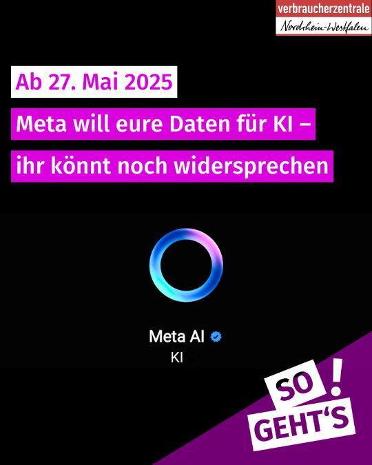 Bild mit schwarzem Hintergrund zeigt einen Kreis in blau, violett und türkis. Dazu Text: "Ab 27. Mai 2025: Meta will eure Daten für KI – ihr könnt noch widersprechen. So geht's!" sowie das Logo der Verbraucherzentrale Nordrhein-Westfalen.