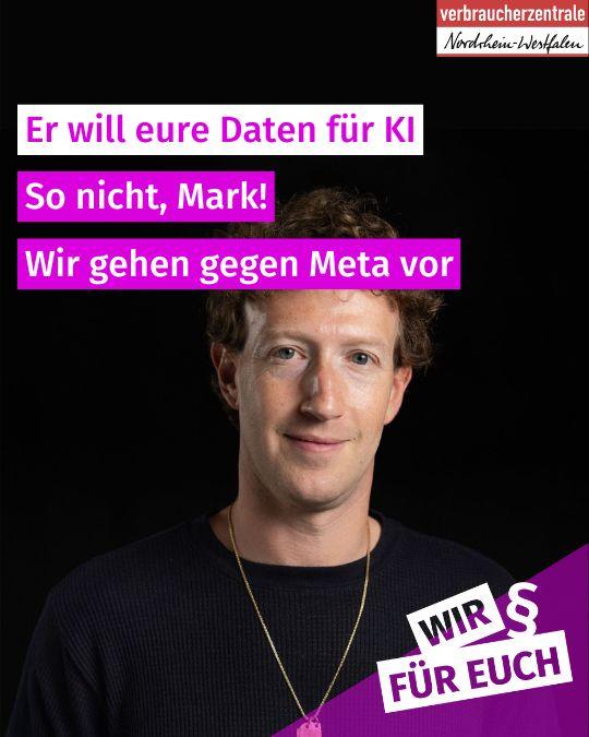 Logo der Verbraucherzentrale Nordrhein-Westfalen, Portraitfoto von Meta-Chef Mark Zuckerberg und Text: "Er will eure Daten für KI. So nicht, Mark! Wir gehen gegen Meta vor. Wir für euch"