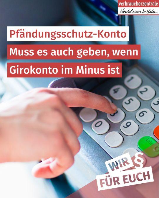Bild eines Fingers auf der Tastatur eines Geldautomaten. Logo der Verbraucherzentrale und Text: "Pfändungsschutz-Konto muss es auch geben, wenn Girokonto im Minus ist. Wir für euch."