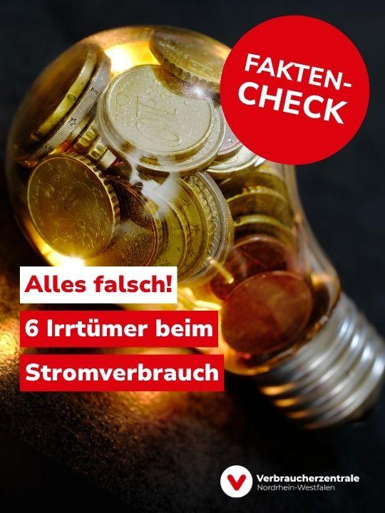 Glühbirne mit Geldstücken im Innern auf schwarzem Grund, dazu Text: "Faktencheck. Alles falsch! 6 Irrtümer beim Stromverbrauch" und das Logo der Verbraucherzentrale Nordrhein-Westfalen.