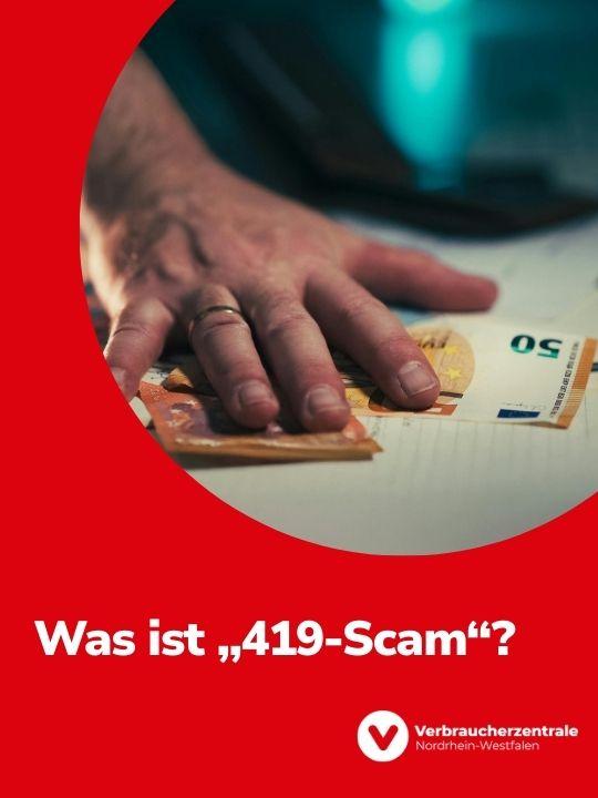 Foto einer Hand auf ein paar 50-Euro-Scheinen. Text: "Was ist „419-Scam“?" und das Logo der Verbraucherzentrale Nordrhein-Westfalen.