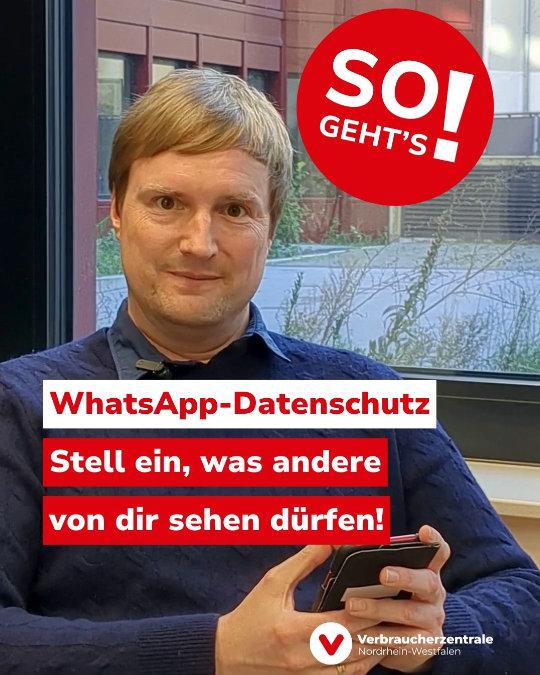 Mann mit Smartphone in der Hand blickt in die Kamera, dazu Text: "So geht's! WhatsApp-Datenschutz: Stell ein, was andere von dir sehen dürfen!" und Logo der Verbraucherzentrale Nordrhein-Westfalen